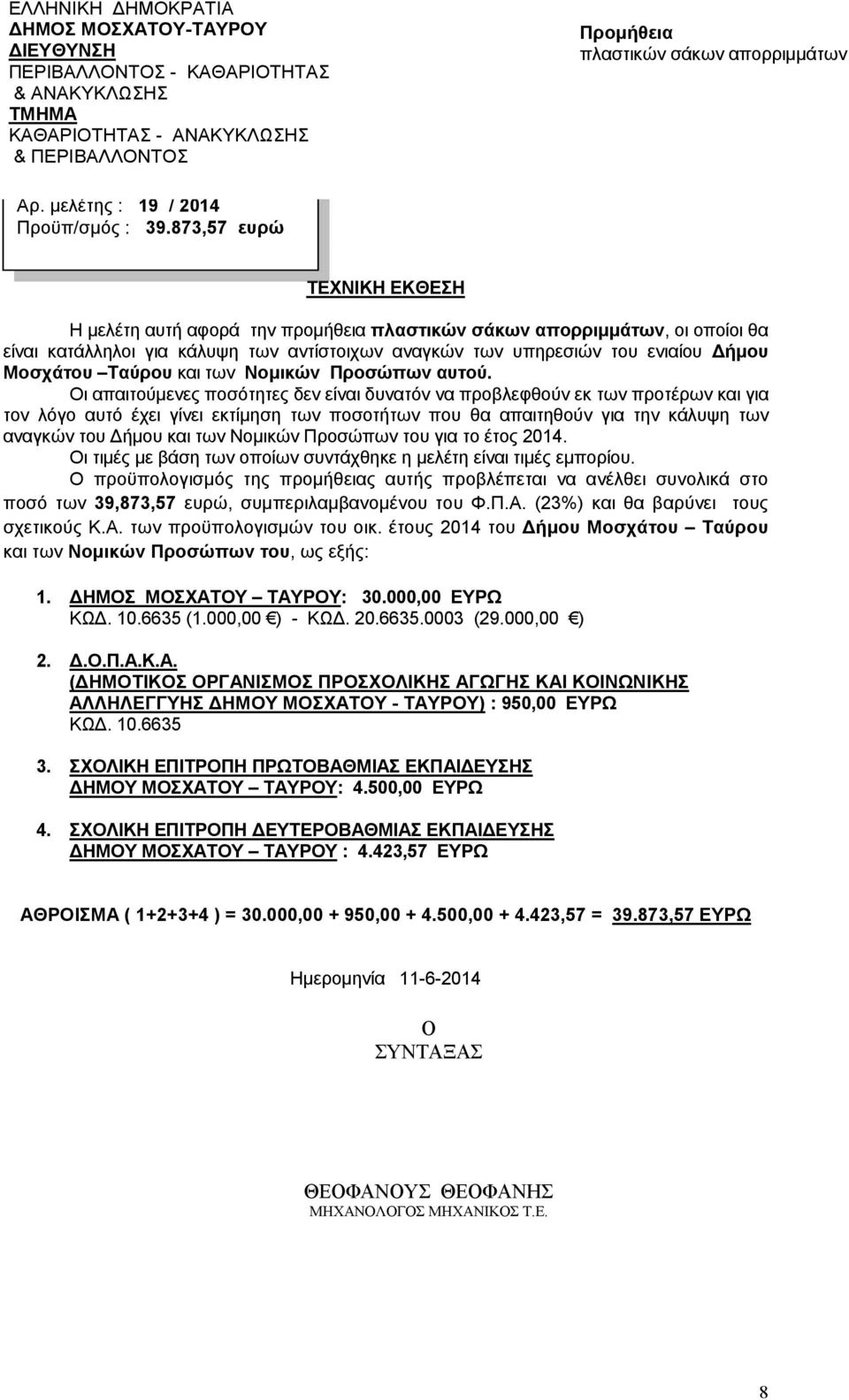 873,57 ευρώ ΤΕΧΝΙΚΗ ΕΚΘΕΣΗ Η µελέτη αυτή αφορά την προµήθεια πλαστικών σάκων απορριµµάτων, οι οποίοι θα είναι κατάλληλοι για κάλυψη των αντίστοιχων αναγκών των υπηρεσιών του ενιαίου ήµου Μοσχάτου