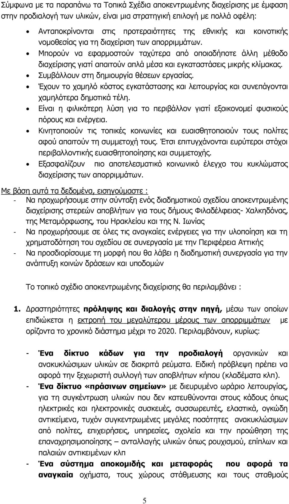 Συμβάλλουν στη δημιουργία θέσεων εργασίας. Έχουν το χαμηλό κόστος εγκατάστασης και λειτουργίας και συνεπάγονται χαμηλότερα δημοτικά τέλη.