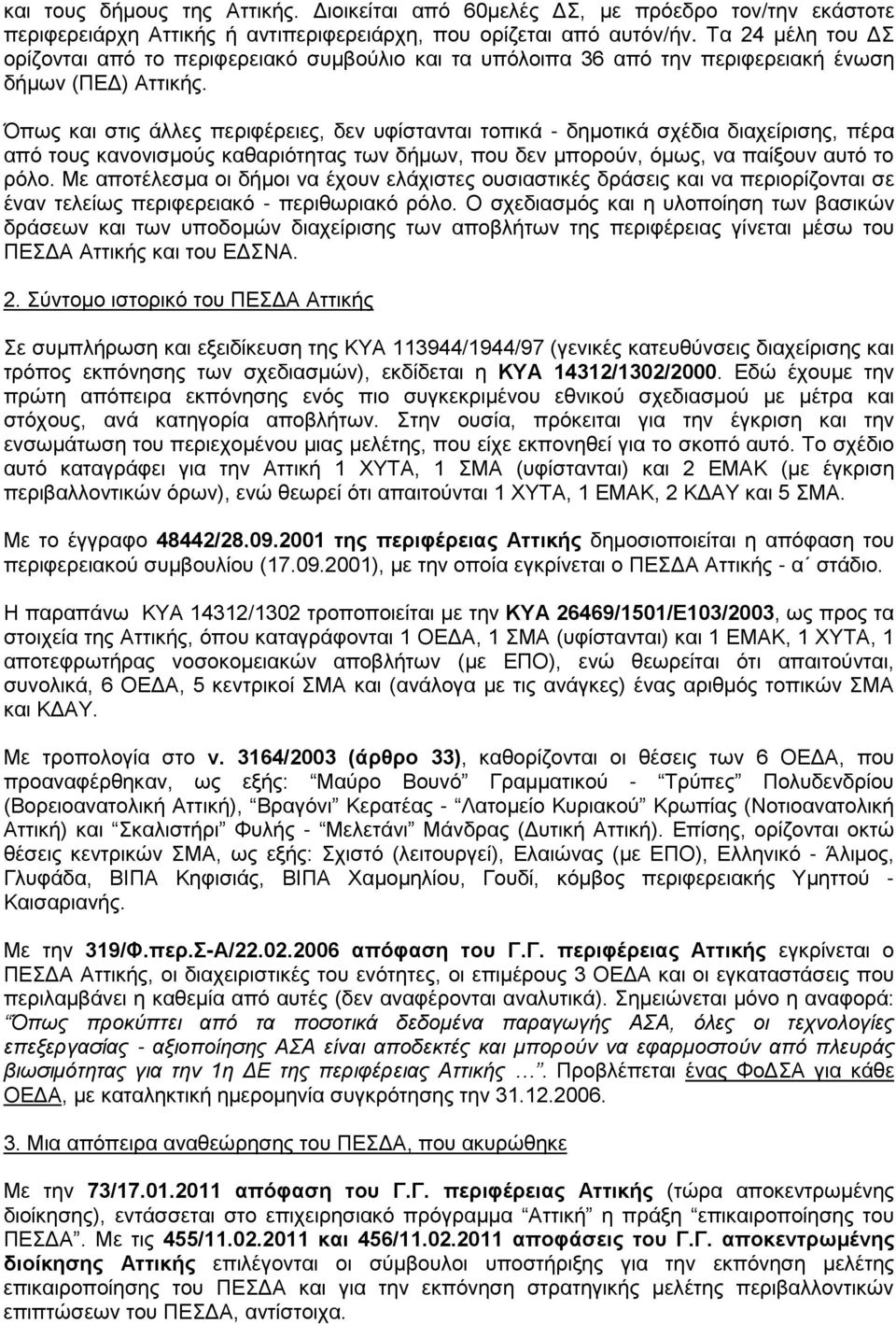 Όπως και στις άλλες περιφέρειες, δεν υφίστανται τοπικά - δημοτικά σχέδια διαχείρισης, πέρα από τους κανονισμούς καθαριότητας των δήμων, που δεν μπορούν, όμως, να παίξουν αυτό το ρόλο.