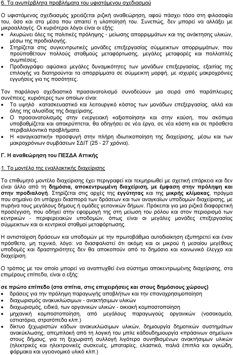 Στηρίζεται στις συγκεντρωτικές μονάδες επεξεργασίας σύμμεικτων απορριμμάτων, που προϋποθέτουν πολλούς σταθμούς μεταφόρτωσης, μεγάλες μεταφορές και πολλαπλές συμπιέσεις.