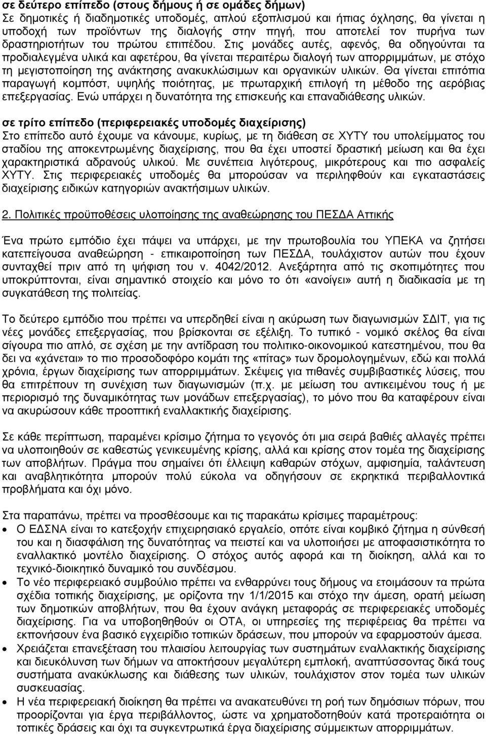 Στις μονάδες αυτές, αφενός, θα οδηγούνται τα προδιαλεγμένα υλικά και αφετέρου, θα γίνεται περαιτέρω διαλογή των απορριμμάτων, με στόχο τη μεγιστοποίηση της ανάκτησης ανακυκλώσιμων και οργανικών