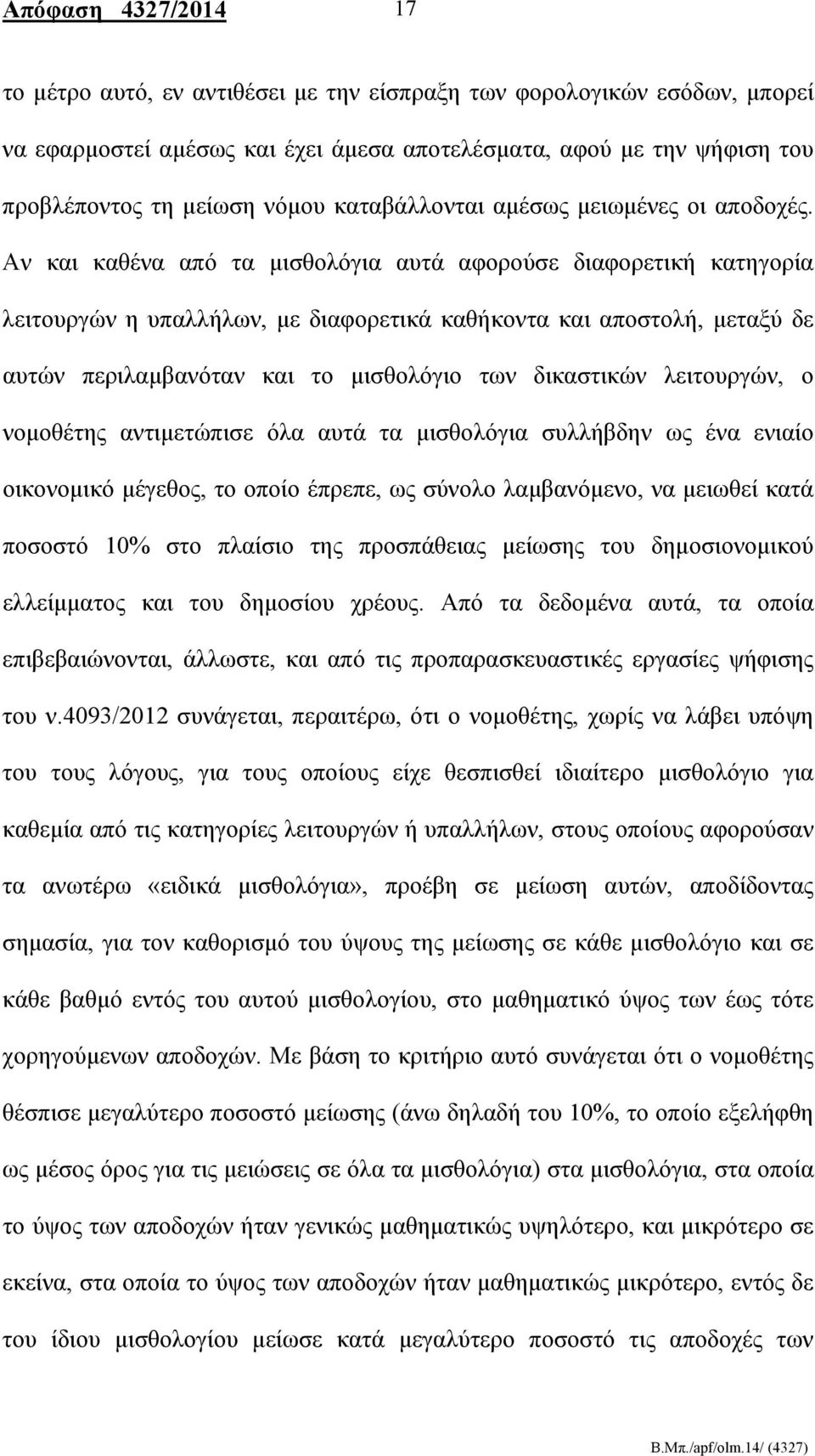 Αν και καθένα από τα μισθολόγια αυτά αφορούσε διαφορετική κατηγορία λειτουργών η υπαλλήλων, με διαφορετικά καθήκοντα και αποστολή, μεταξύ δε αυτών περιλαμβανόταν και το μισθολόγιο των δικαστικών