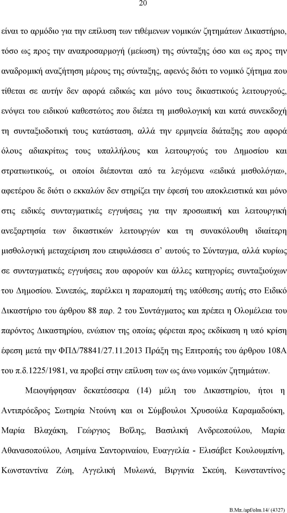 συνταξιοδοτική τους κατάσταση, αλλά την ερμηνεία διάταξης που αφορά όλους αδιακρίτως τους υπαλλήλους και λειτουργούς του Δημοσίου και στρατιωτικούς, οι οποίοι διέπονται από τα λεγόμενα «ειδικά