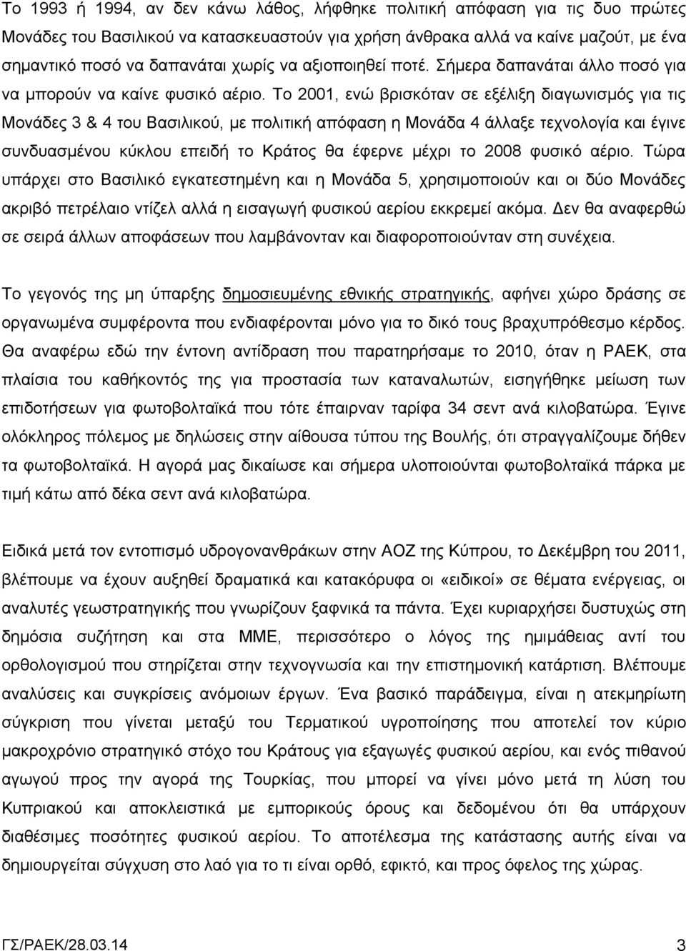 Το 2001, ενώ βρισκόταν σε εξέλιξη διαγωνισμός για τις Μονάδες 3 & 4 του Βασιλικού, με πολιτική απόφαση η Μονάδα 4 άλλαξε τεχνολογία και έγινε συνδυασμένου κύκλου επειδή το Κράτος θα έφερνε μέχρι το