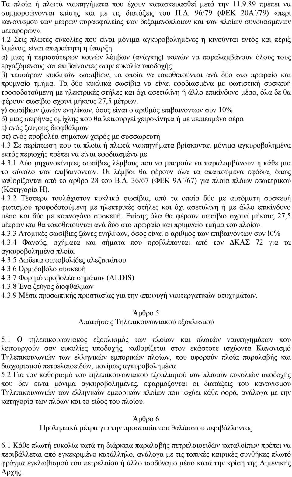 2 Στις πλωτές ευκολίες που είναι µόνιµα αγκυροβοληµένες ή κινούνται εντός και πέριξ λιµένος, είναι απαραίτητη η ύπαρξη: α) µιας ή περισσότερων κοινών λέµβων (ανάγκης) ικανών να παραλαµβάνουν όλους