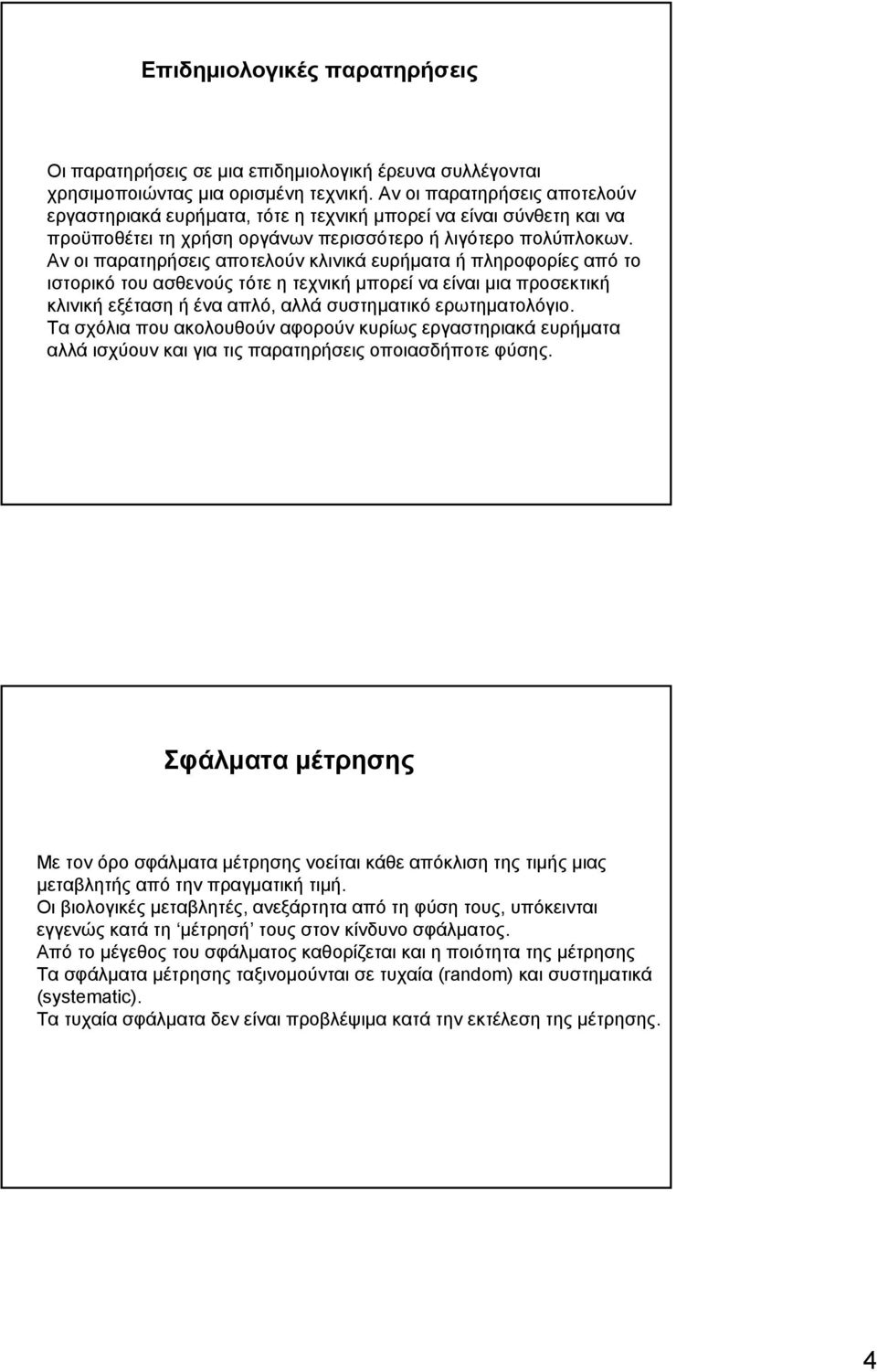 Αν οι παρατηρήσεις αποτελούν κλινικά ευρήματα ή πληροφορίες από το ιστορικό του ασθενούς τότε η τεχνική μπορεί να είναι μια προσεκτική κλινικήεξέτασηήένααπλό, αλλά συστηματικό ερωτηματολόγιο.