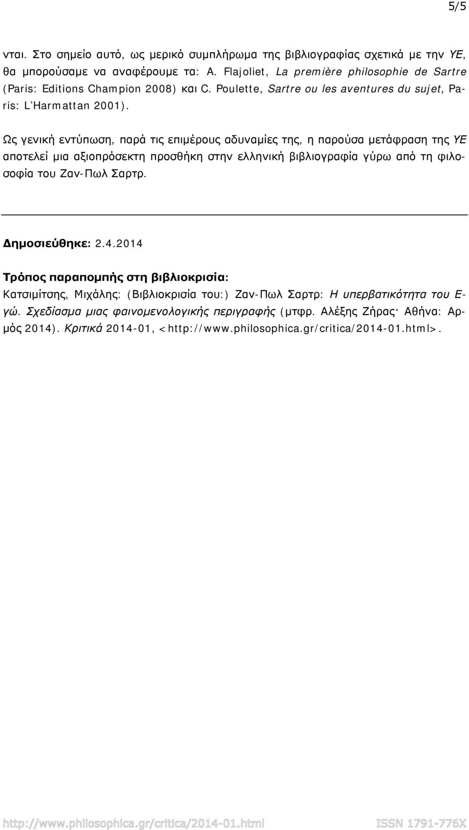 Ως γενική εντύπωση, παρά τις επιμέρους αδυναμίες της, η παρούσα μετάφραση της ΥΕ αποτελεί μια αξιοπρόσεκτη προσθήκη στην ελληνική βιβλιογραφία γύρω από τη φιλοσοφία του Ζαν-Πωλ Σαρτρ.