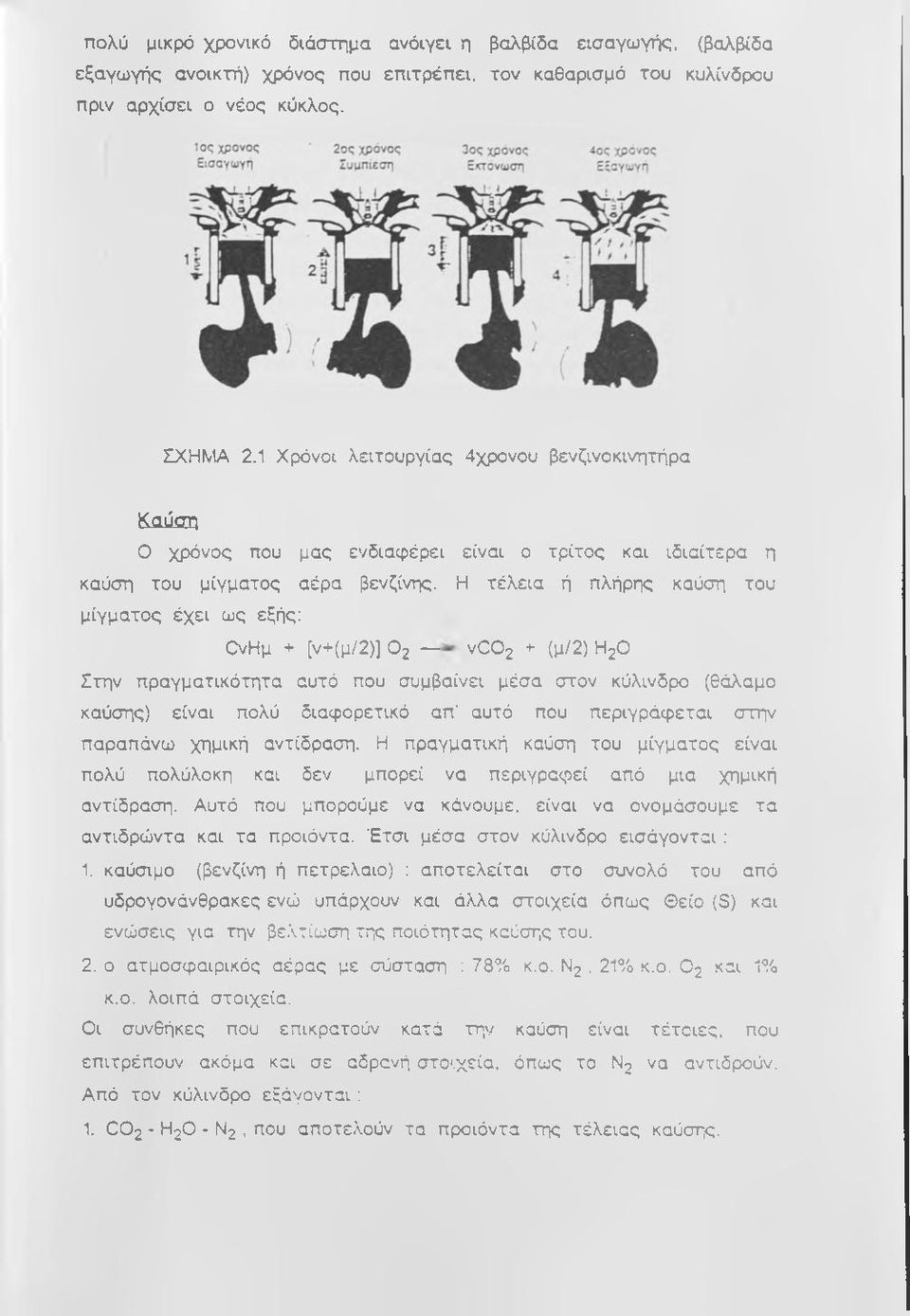 Η τέλεια ή πλήρης καύση του μίγματος έχει ως εξής: ΟνΗμ + [ν+(μ/2)1 Ο2 VCO2 + (μ/2) Η2Ο Στην πραγματικότητα αυτό που συμβαίνει μέσα στον κύλινδρο (θάλαμο καύσης) είναι πολύ διαφορετικό απ αυτό που