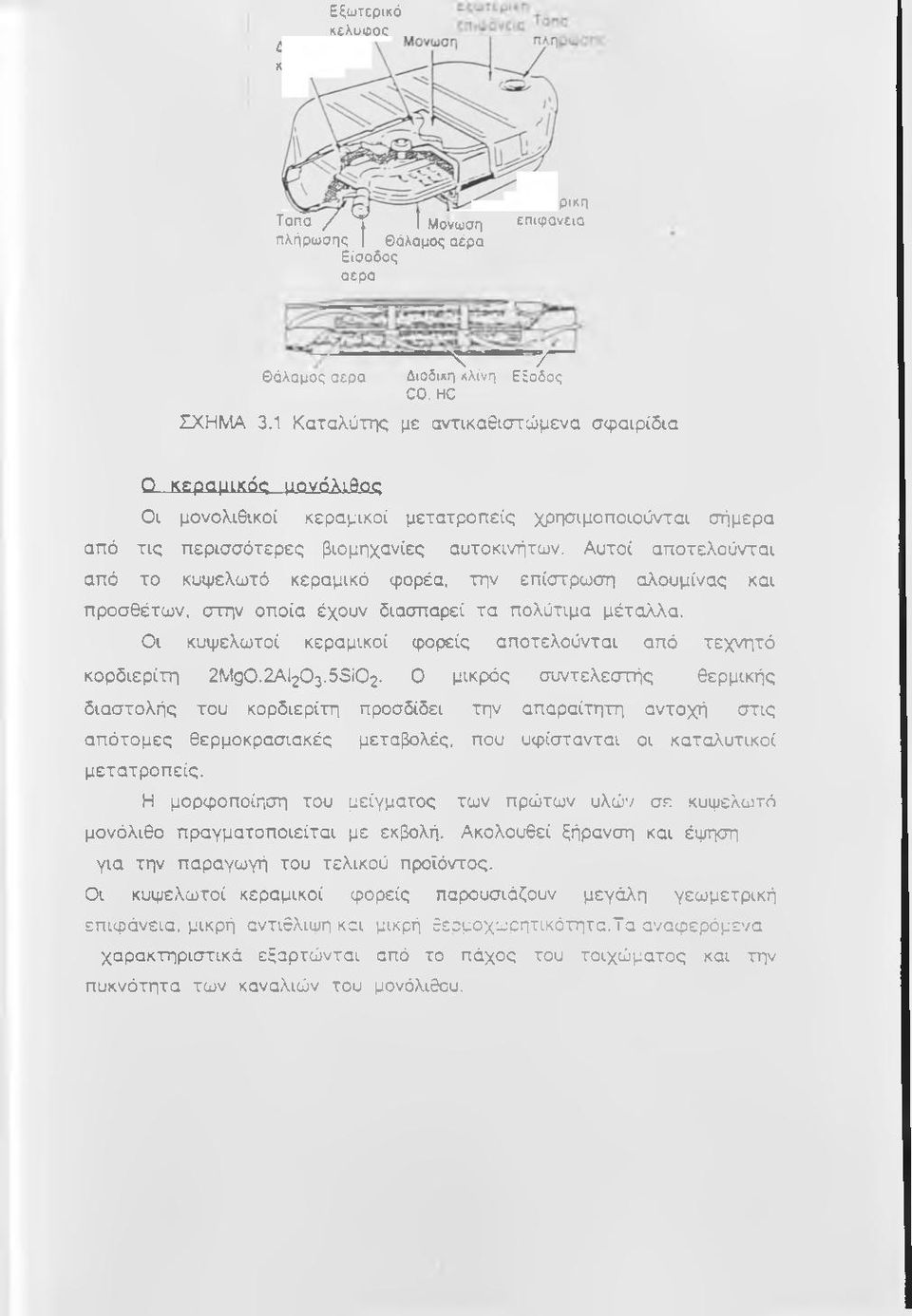 Αυτοί αποτελούνται από το κυψελωτό κεραμικό φορέα, την επίστρωση αλουμίνας και προσθέτων, στην οποία έχουν διασπαρεί τα πολύτιμα μέταλλα.