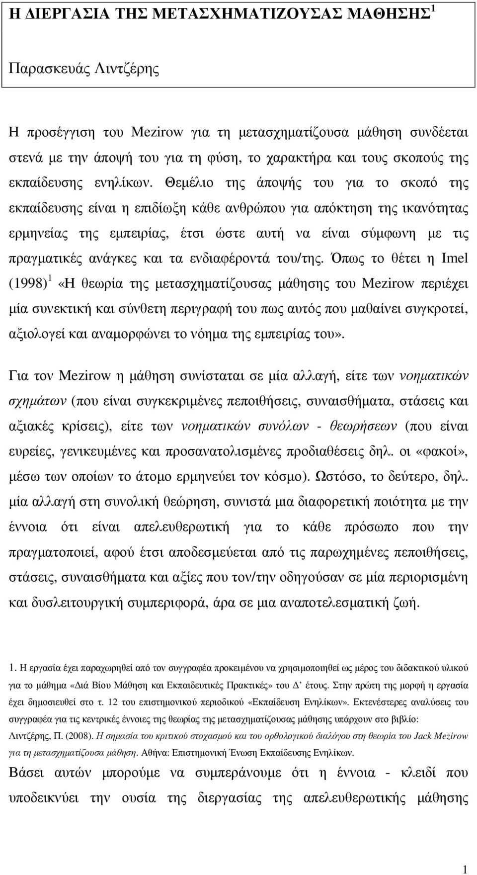 Θεµέλιο της άποψής του για το σκοπό της εκπαίδευσης είναι η επιδίωξη κάθε ανθρώπου για απόκτηση της ικανότητας ερµηνείας της εµπειρίας, έτσι ώστε αυτή να είναι σύµφωνη µε τις πραγµατικές ανάγκες και