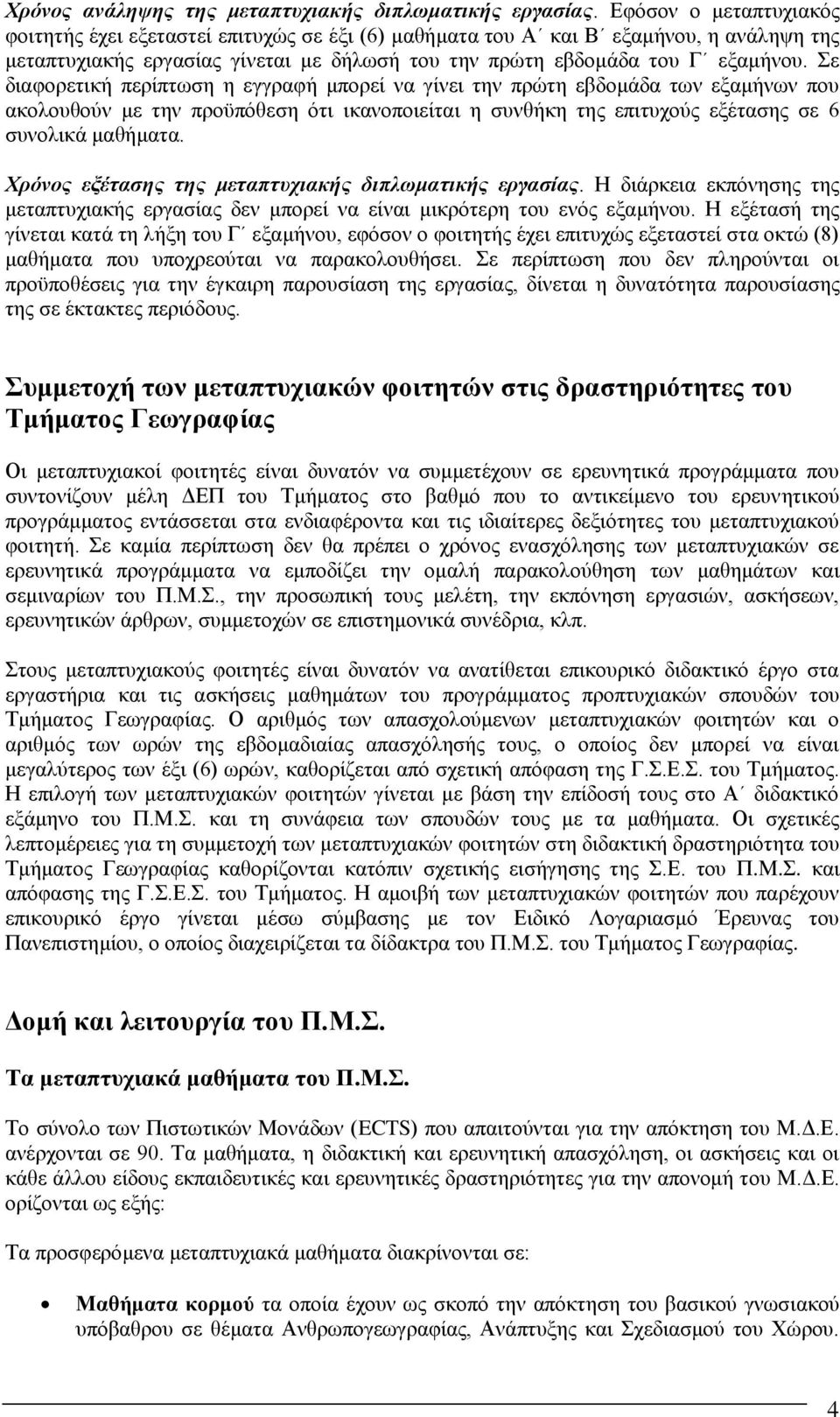 Σε διαφορετική περίπτωση η εγγραφή μπορεί να γίνει την πρώτη εβδομάδα των εξαμήνων που ακολουθούν με την προϋπόθεση ότι ικανοποιείται η συνθήκη της επιτυχούς εξέτασης σε 6 συνολικά μαθήματα.