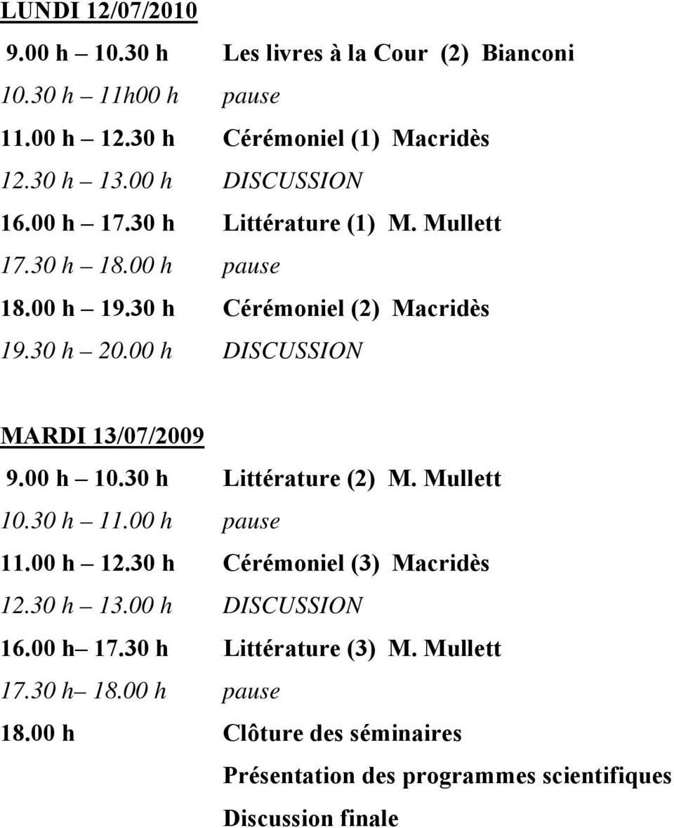 30 h Cérémoniel (2) Macridès MARDI 13/07/2009 9.00 h 10.30 h Littérature (2) M. Mullett 10.30 h 11.00 h pause 11.00 h 12.
