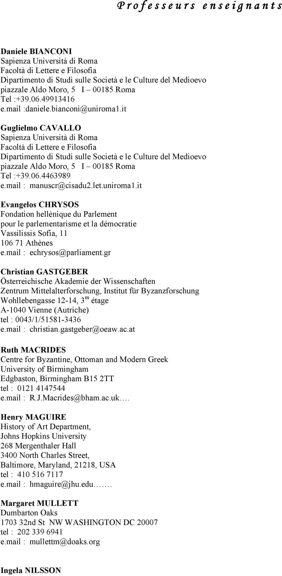 it Guglielmo CAVALLO Sapienza Università di Roma Facoltà di Lettere e Filosofia Dipartimento di Studi sulle Società e le Culture del Medioevo piazzale Aldo Moro, 5 I 00185 Roma Tel :+39.06.4463989 e.