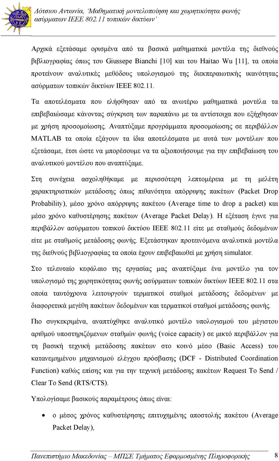 Τα αποτελέσματα που ελήφθησαν από τα ανωτέρω μαθηματικά μοντέλα τα επιβεβαιώσαμε κάνοντας σύγκριση των παραπάνω με τα αντίστοιχα που εξήχθησαν με χρήση προσομοίωσης.