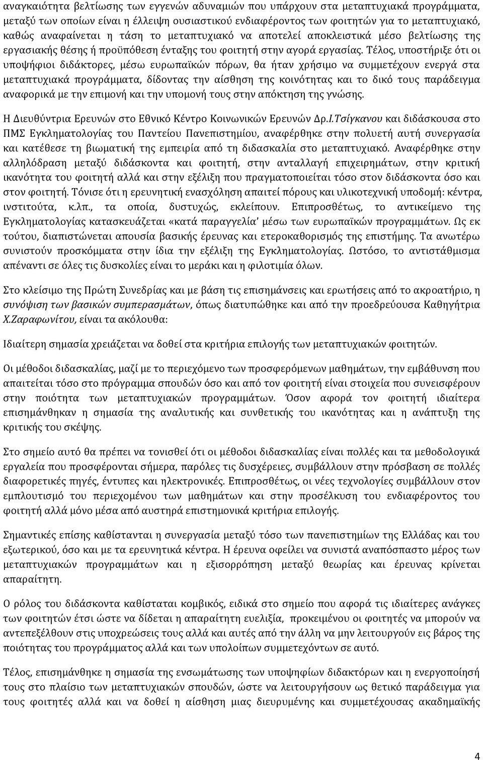 Τέλος, υποστήριξε ότι οι υποψήφιοι διδάκτορες, μέσω ευρωπαϊκών πόρων, θα ήταν χρήσιμο να συμμετέχουν ενεργά στα μεταπτυχιακά προγράμματα, δίδοντας την αίσθηση της κοινότητας και το δικό τους