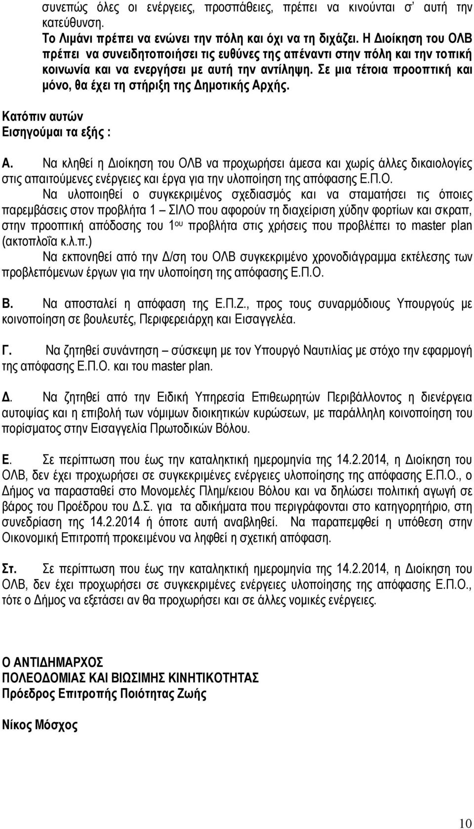 Σε μια τέτοια προοπτική και μόνο, θα έχει τη στήριξη της Δημοτικής Αρχής. Κατόπιν αυτών Εισηγούμαι τα εξής : Α.