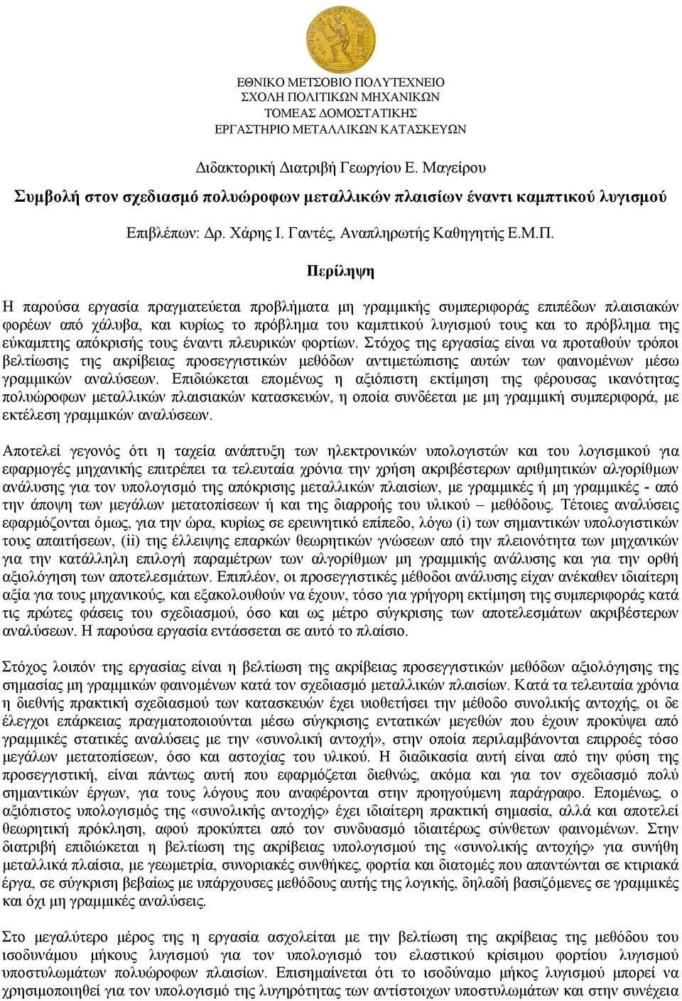 Περίληψη Η παρούσα εργασία πραγματεύεται προβλήματα μη γραμμικής συμπεριφοράς επιπέδων πλαισιακών φορέων από χάλυβα, και κυρίως το πρόβλημα του καμπτικού λυγισμού τους και το πρόβλημα της εύκαμπτης