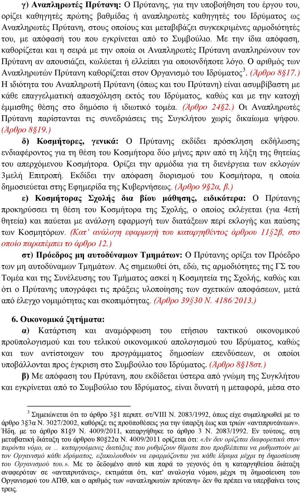 Με την ίδια απόφαση, καθορίζεται και η σειρά με την οποία οι Αναπληρωτές Πρύτανη αναπληρώνουν τον Πρύτανη αν απουσιάζει, κωλύεται ή ελλείπει για οποιονδήποτε λόγο.