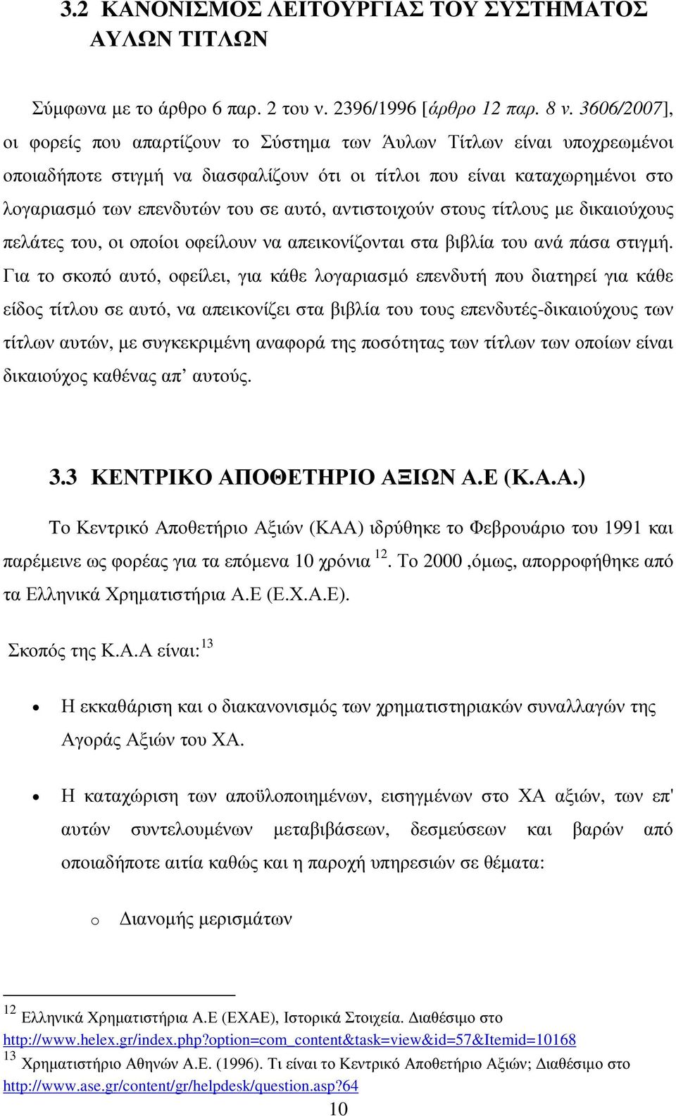 αντιστοιχούν στους τίτλους µε δικαιούχους πελάτες του, οι οποίοι οφείλουν να απεικονίζονται στα βιβλία του ανά πάσα στιγµή.