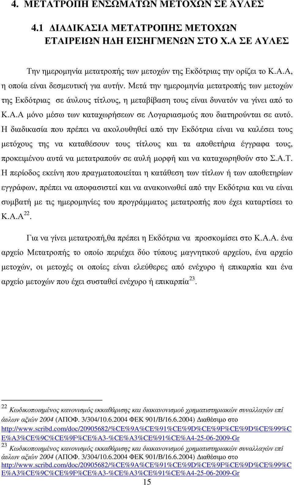 Η διαδικασία που πρέπει να ακολουθηθεί από την Εκδότρια είναι να καλέσει τους µετόχους της να καταθέσουν τους τίτλους και τα αποθετήρια έγγραφα τους, προκειµένου αυτά να µετατραπούν σε αυλή µορφή και