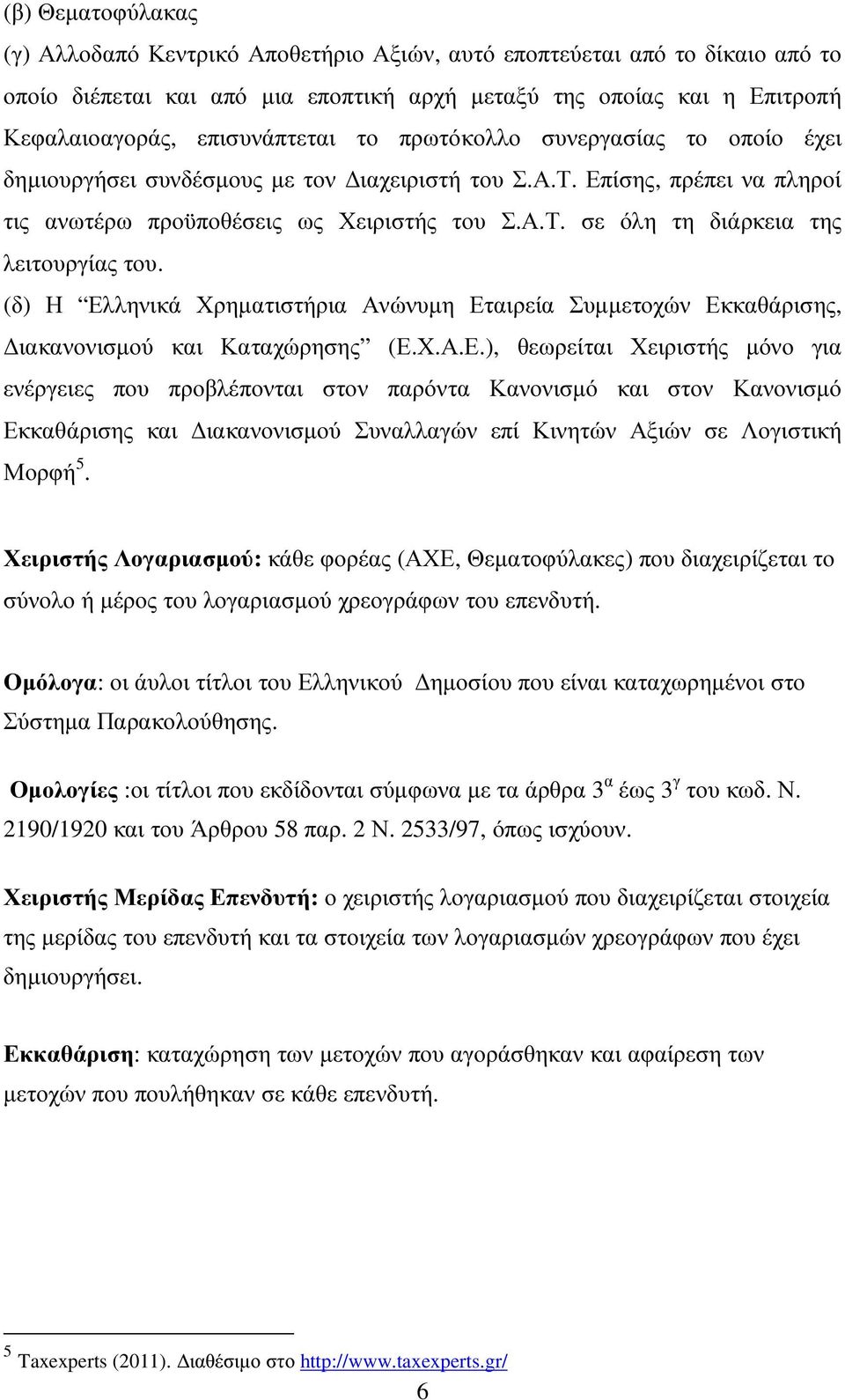 (δ) Η Ελληνικά Χρηµατιστήρια Ανώνυµη Εταιρεία Συµµετοχών Εκκαθάρισης, ιακανονισµού και Καταχώρησης (Ε.Χ.Α.Ε.), θεωρείται Χειριστής µόνο για ενέργειες που προβλέπονται στον παρόντα Κανονισµό και στον Κανονισµό Εκκαθάρισης και ιακανονισµού Συναλλαγών επί Κινητών Αξιών σε Λογιστική Μορφή 5.