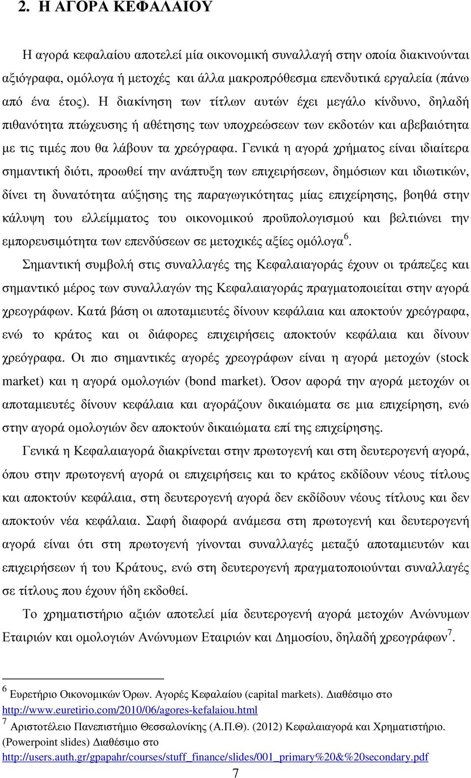 Γενικά η αγορά χρήµατος είναι ιδιαίτερα σηµαντική διότι, προωθεί την ανάπτυξη των επιχειρήσεων, δηµόσιων και ιδιωτικών, δίνει τη δυνατότητα αύξησης της παραγωγικότητας µίας επιχείρησης, βοηθά στην