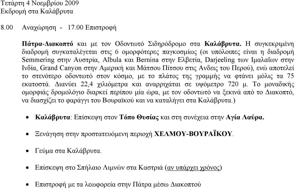 Canyon στην Αµερική και Μάτσου Πίτσου στις Ανδεις του Περού), ενώ αποτελεί το στενότερο οδοντωτό στον κόσµο, µε το πλάτος της γραµµής να φτάνει µόλις τα 75 εκατοστά.