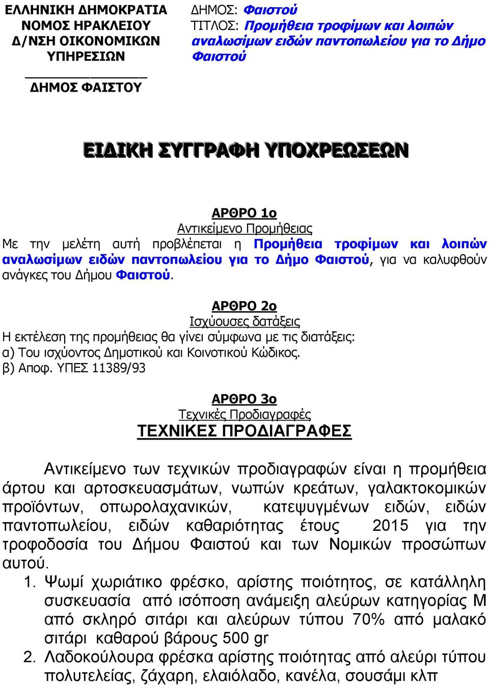 Φαιστού. ΑΡΘΡΟ 2ο Ισχύουσες δατάξεις Η εκτέλεση της προμήθειας θα γίνει σύμφωνα με τις διατάξεις: α) Του ισχύοντος Δημοτικού και Κοινοτικού Κώδικος. β) Αποφ.