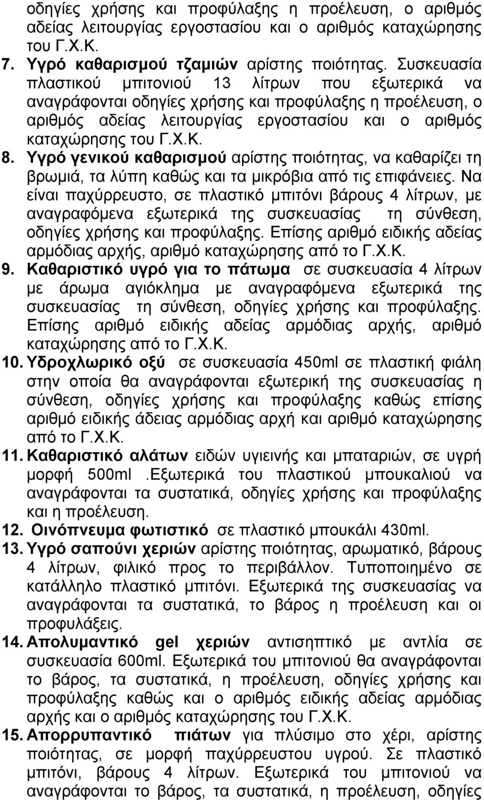 Υγρό γενικού καθαρισμού αρίστης ποιότητας, να καθαρίζει τη βρωμιά, τα λύπη καθώς και τα μικρόβια από τις επιφάνειες.
