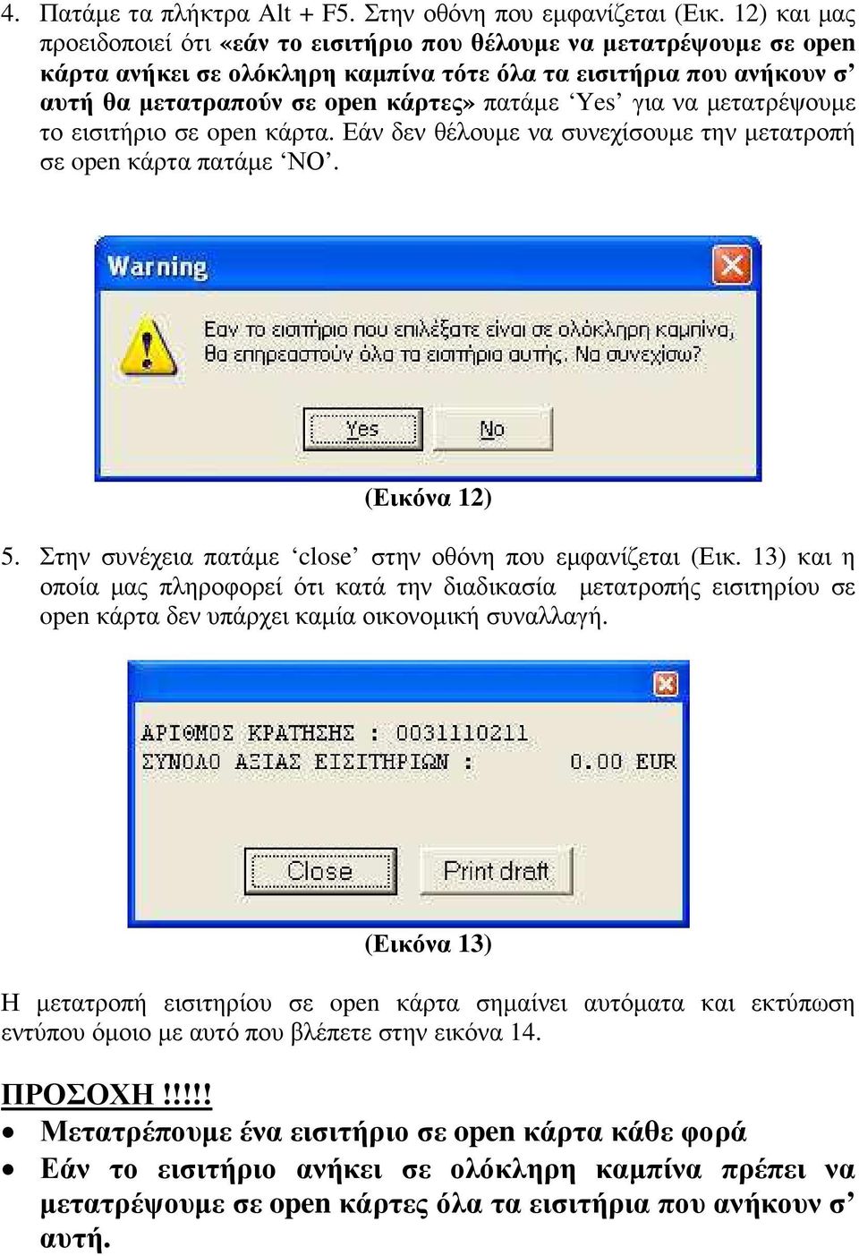 για να µετατρέψουµε το εισιτήριο σε open κάρτα. Εάν δεν θέλουµε να συνεχίσουµε την µετατροπή σε open κάρτα πατάµε ΝΟ. (Εικόνα 12) 5. Στην συνέχεια πατάµε close στην οθόνη που εµφανίζεται (Εικ.
