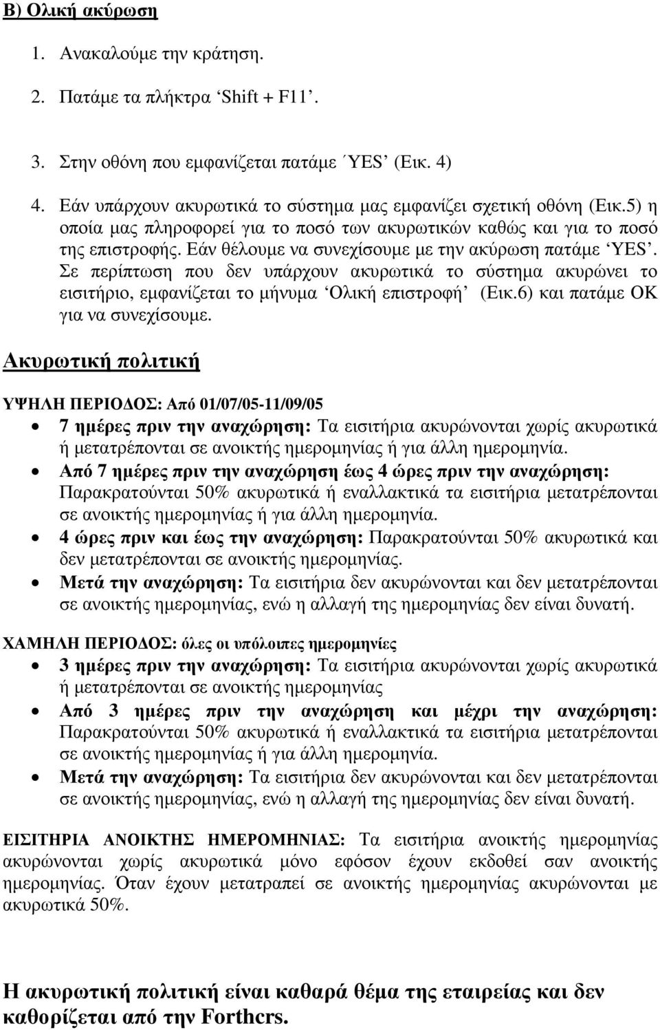 Σε περίπτωση που δεν υπάρχουν ακυρωτικά το σύστηµα ακυρώνει το εισιτήριο, εµφανίζεται το µήνυµα Ολική επιστροφή (Εικ.6) και πατάµε ΟK για να συνεχίσουµε.