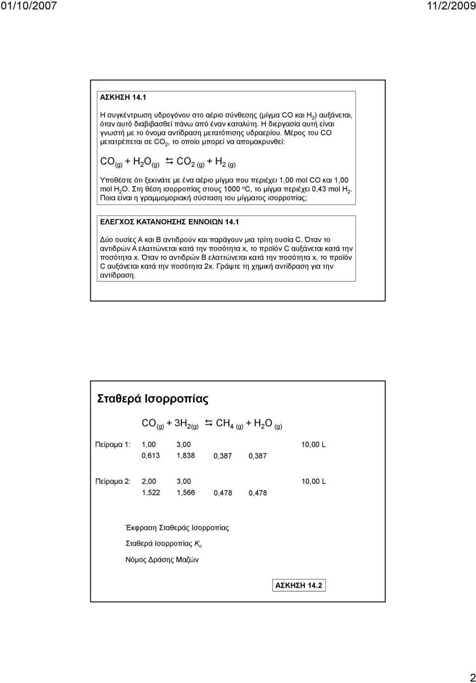 Μέρος του CO μετατρέπεται σε CO 2, το οποίο μπορεί να απομακρυνθεί: CO (g) +H 2 O (g) CO 2(g) +H 2 (g) Υποθέστε ότι ξεκινάτε με ένα αέριο μίγμα που περιέχει 1,00 mol CO και 1,00 mol Η 2 O.