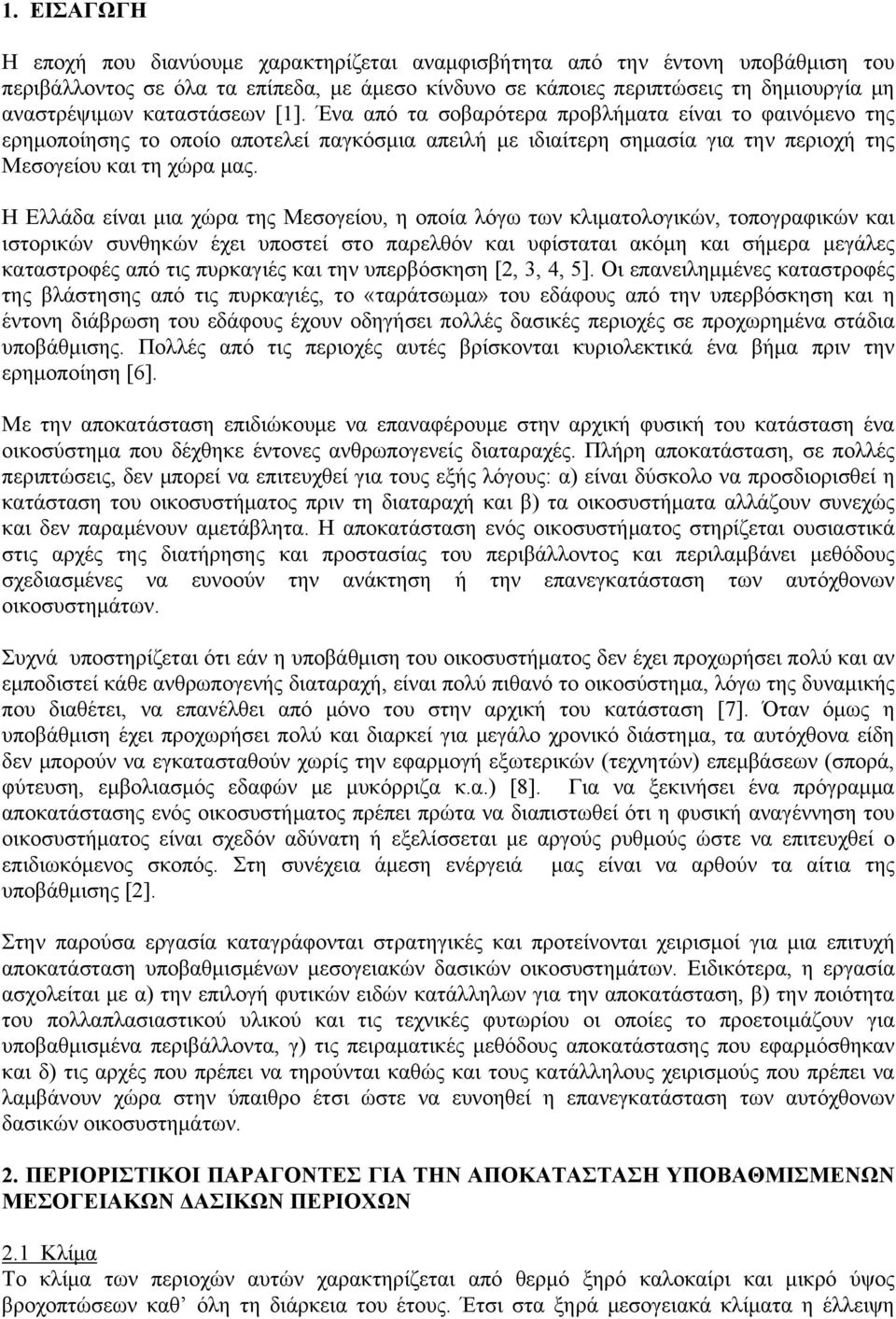 Η Ελλάδα είναι μια χώρα της Μεσογείου, η οποία λόγω των κλιματολογικών, τοπογραφικών και ιστορικών συνθηκών έχει υποστεί στο παρελθόν και υφίσταται ακόμη και σήμερα μεγάλες καταστροφές από τις