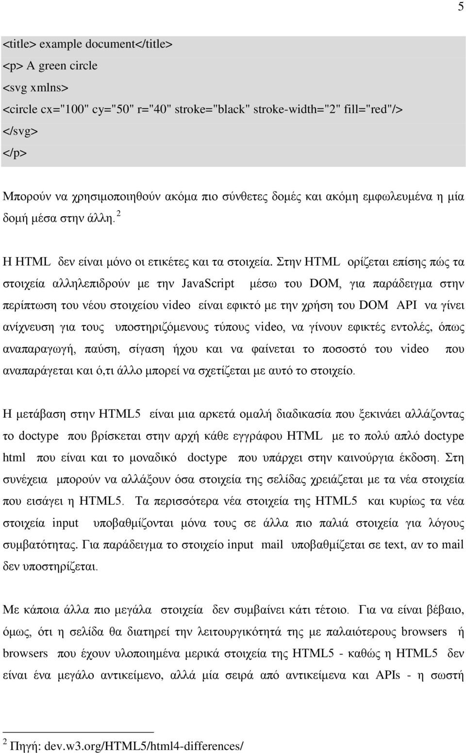 Στην HTML ορίζεται επίσης πώς τα στοιχεία αλληλεπιδρούν με την JavaScript μέσω του DOM, για παράδειγμα στην περίπτωση του νέου στοιχείου video είναι εφικτό με την χρήση του DOM API να γίνει ανίχνευση