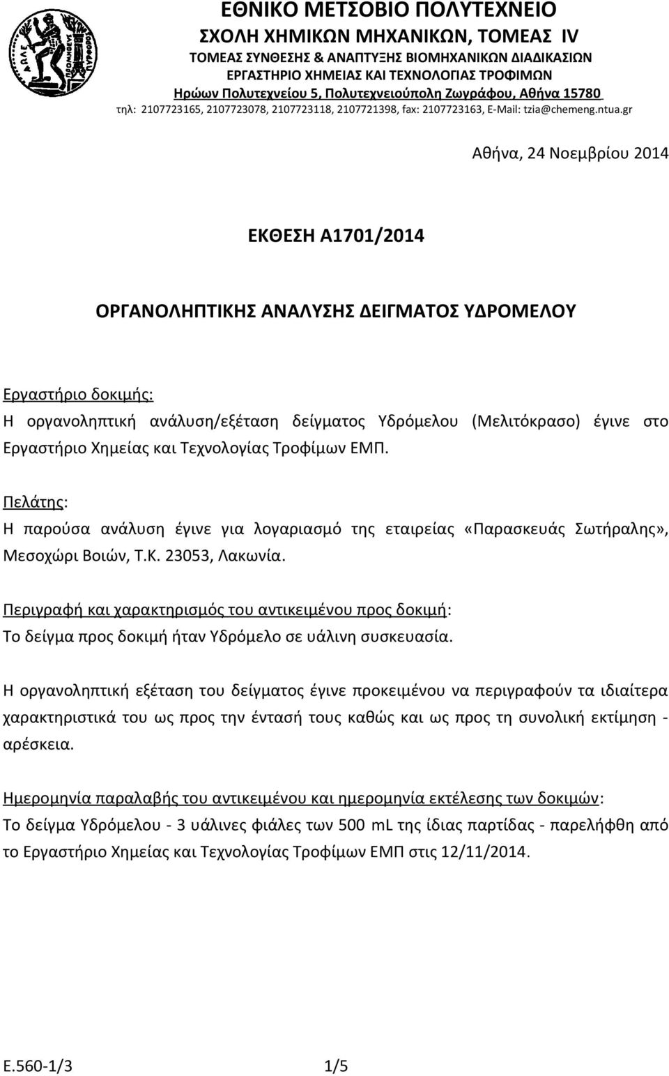 gr Αθήνα, 24 Νοεμβρίου 2014 ΕΚΘΕΣΗ A1701/2014 ΟΡΓΑΝΟΛΗΠΤΙΚΗΣ ΑΝΑΛΥΣΗΣ ΔΕΙΓΜΑΤΟΣ ΥΔΡΟΜΕΛΟΥ Εργαστήριο δοκιμής: Η οργανοληπτική ανάλυση/εξέταση δείγματος Υδρόμελου (Μελιτόκρασο) έγινε στο Εργαστήριο