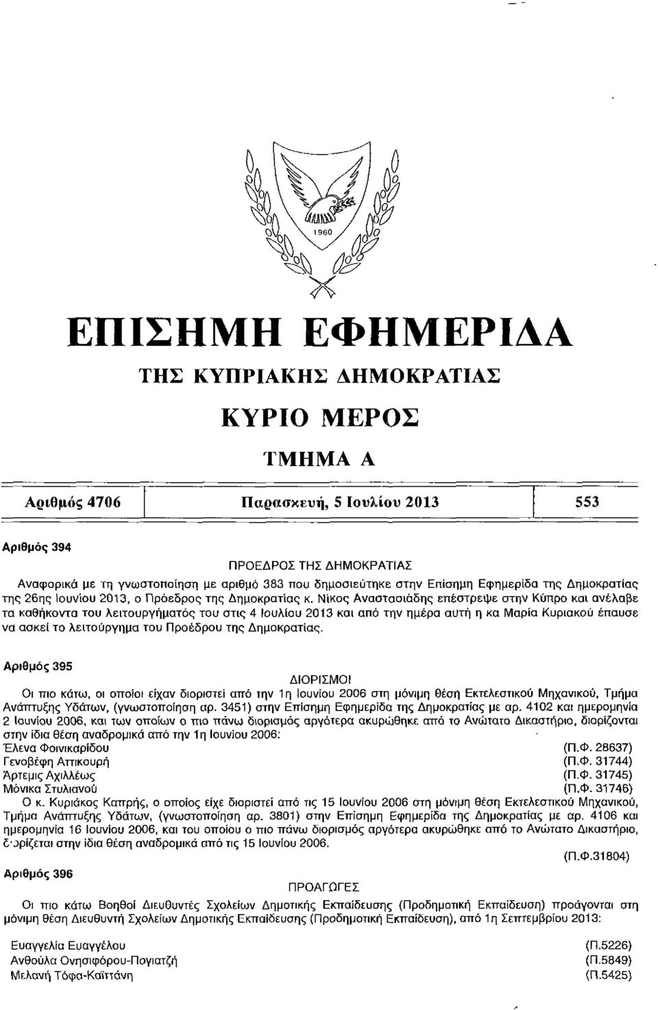 Νίκος Αναστασιάδης επέστρεψε στην Κύπρο και ανέλαβε τα καθήκοντα του λειτουργήματος του στις 4 Ιουλίου 2013 και από την ημέρα αυτή η κα Μαρία Κυριακού έπαυσε να ασκεί το λειτούργημα του Προέδρου της