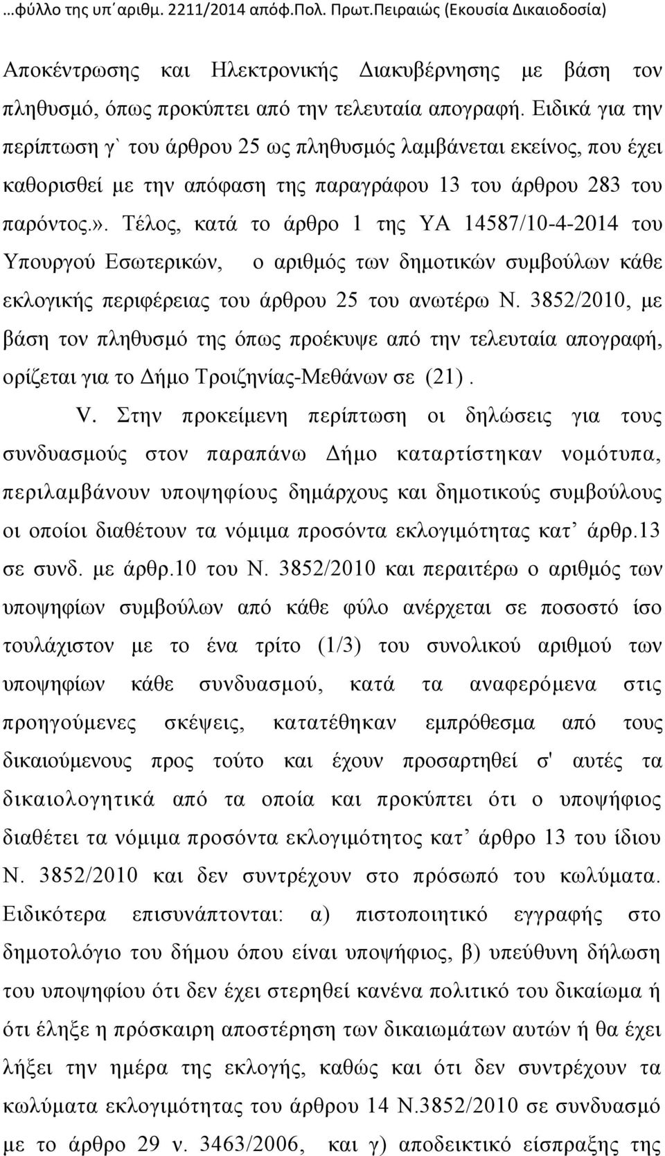 Τέλος, κατά το άρθρο 1 της ΥΑ 14587/10-4-2014 του Υπουργού Εσωτερικών, ο αριθμός των δημοτικών συμβούλων κάθε εκλογικής περιφέρειας του άρθρου 25 του ανωτέρω Ν.