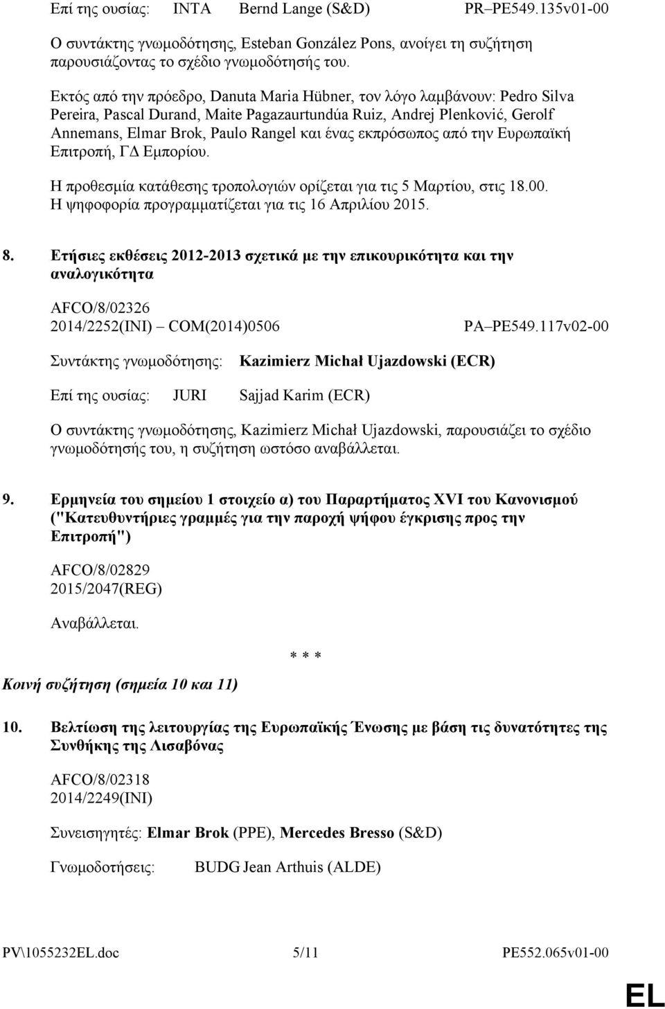 εκπρόσωπος από την Ευρωπαϊκή Επιτροπή, ΓΔ Εμπορίου. Η προθεσμία κατάθεσης τροπολογιών ορίζεται για τις 5 Μαρτίου, στις 18.00. Η ψηφοφορία προγραμματίζεται για τις 16 Απριλίου 2015. 8.