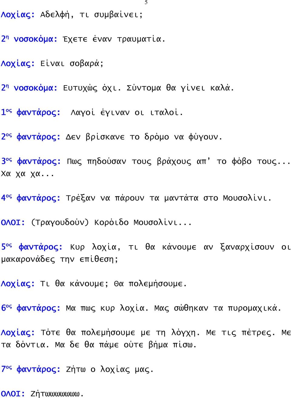 ΟΛΟΙ: (Τραγουδούν) Κορόιδο Μουσολίνι... 5 ος φαντάρος: Κυρ λοχία, τι θα κάνουμε αν ξαναρχίσουν οι μακαρονάδες την επίθεση; Λοχίας: Τι θα κάνουμε; Θα πολεμήσουμε.