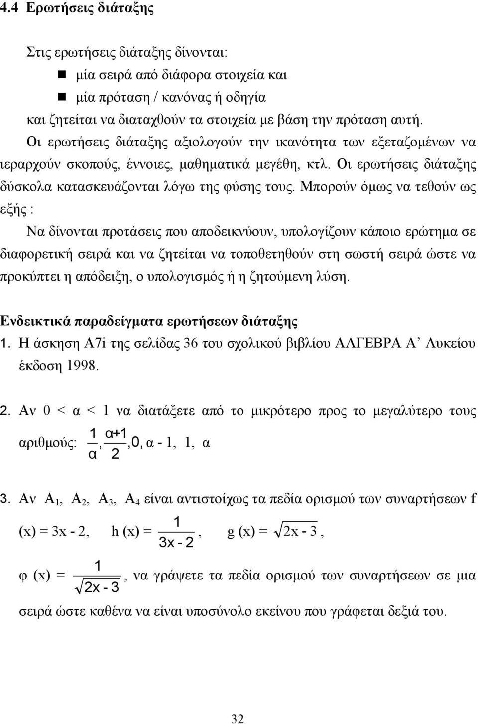 Μπορούν όµως να τεθούν ως εξής : Να δίνονται προτάσεις που αποδεικνύουν, υπολογίζουν κάποιο ερώτηµα σε διαφορετική σειρά και να ζητείται να τοποθετηθούν στη σωστή σειρά ώστε να προκύπτει η απόδειξη,