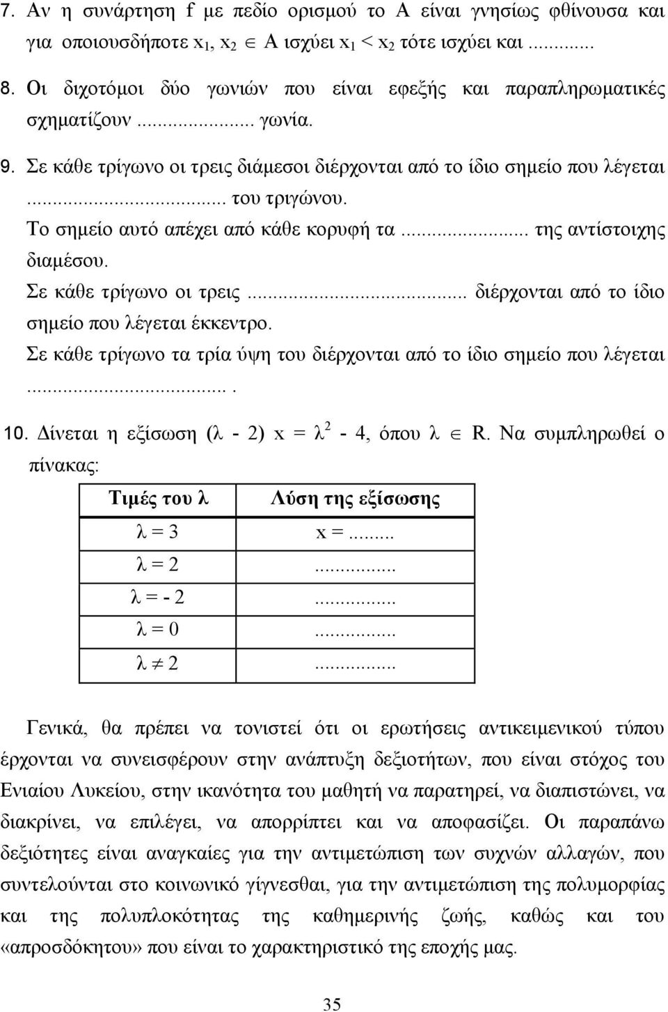 Το σηµείο αυτό απέχει από κάθε κορυφή τα... της αντίστοιχης διαµέσου. Σε κάθε τρίγωνο οι τρεις... διέρχονται από το ίδιο σηµείο που λέγεται έκκεντρο.