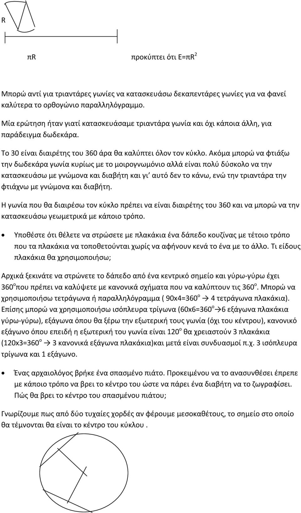 Ακόμα μπορώ να φτιάξω την δωδεκάρα γωνία κυρίως με το μοιρογνωμόνιο αλλά είναι πολύ δύσκολο να την κατασκευάσω με γνώμονα και διαβήτη και γι αυτό δεν το κάνω, ενώ την τριαντάρα την φτιάχνω με γνώμονα