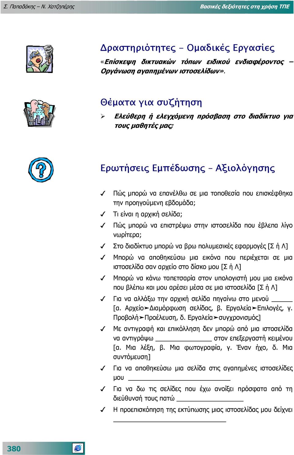 Τι είναι η αρχική σελίδα; Πώς µπορώ να επιστρέψω στην ιστοσελίδα που έβλεπα λίγο νωρίτερα; Στο διαδίκτυο µπορώ να βρω πολυµεσικές εφαρµογές [Σ ή Λ] Μπορώ να αποθηκεύσω µια εικόνα που περιέχεται σε