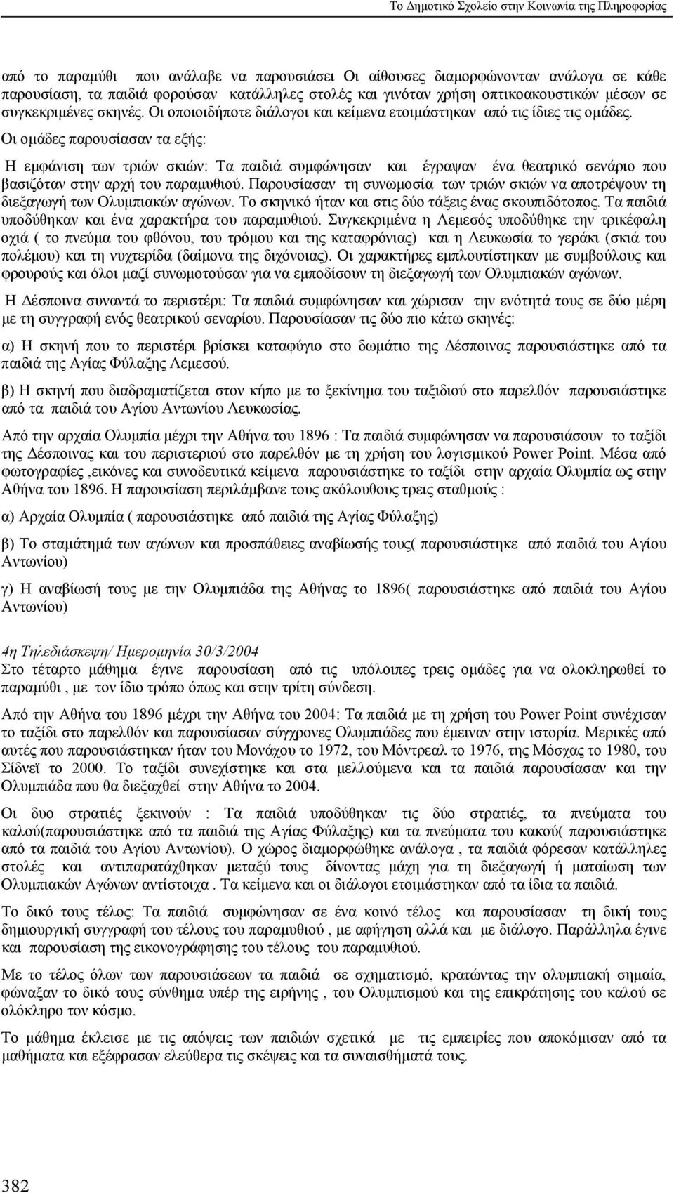 Οι ομάδες παρουσίασαν τα εξής: Η εμφάνιση των τριών σκιών: Τα παιδιά συμφώνησαν και έγραψαν ένα θεατρικό σενάριο που βασιζόταν στην αρχή του παραμυθιού.