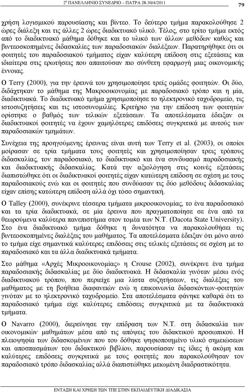 Παξαηεξήζεθε φηη νη θνηηεηέο ηνπ παξαδνζηαθνχ ηκήκαηνο είραλ θαιχηεξε επίδνζε ζηηο εμεηάζεηο θαη ηδηαίηεξα ζηηο εξσηήζεηο πνπ απαηηνχζαλ πην ζχλζεηε εθαξκνγή κηαο νηθνλνκηθήο έλλνηαο.