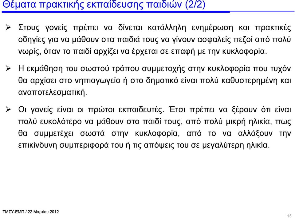 Η εκμάθηση του σωστού τρόπου συμμετοχής στην κυκλοφορία που τυχόν θα αρχίσει στο νηπιαγωγείο ή στο δημοτικό είναι πολύ καθυστερημένη και αναποτελεσματική.