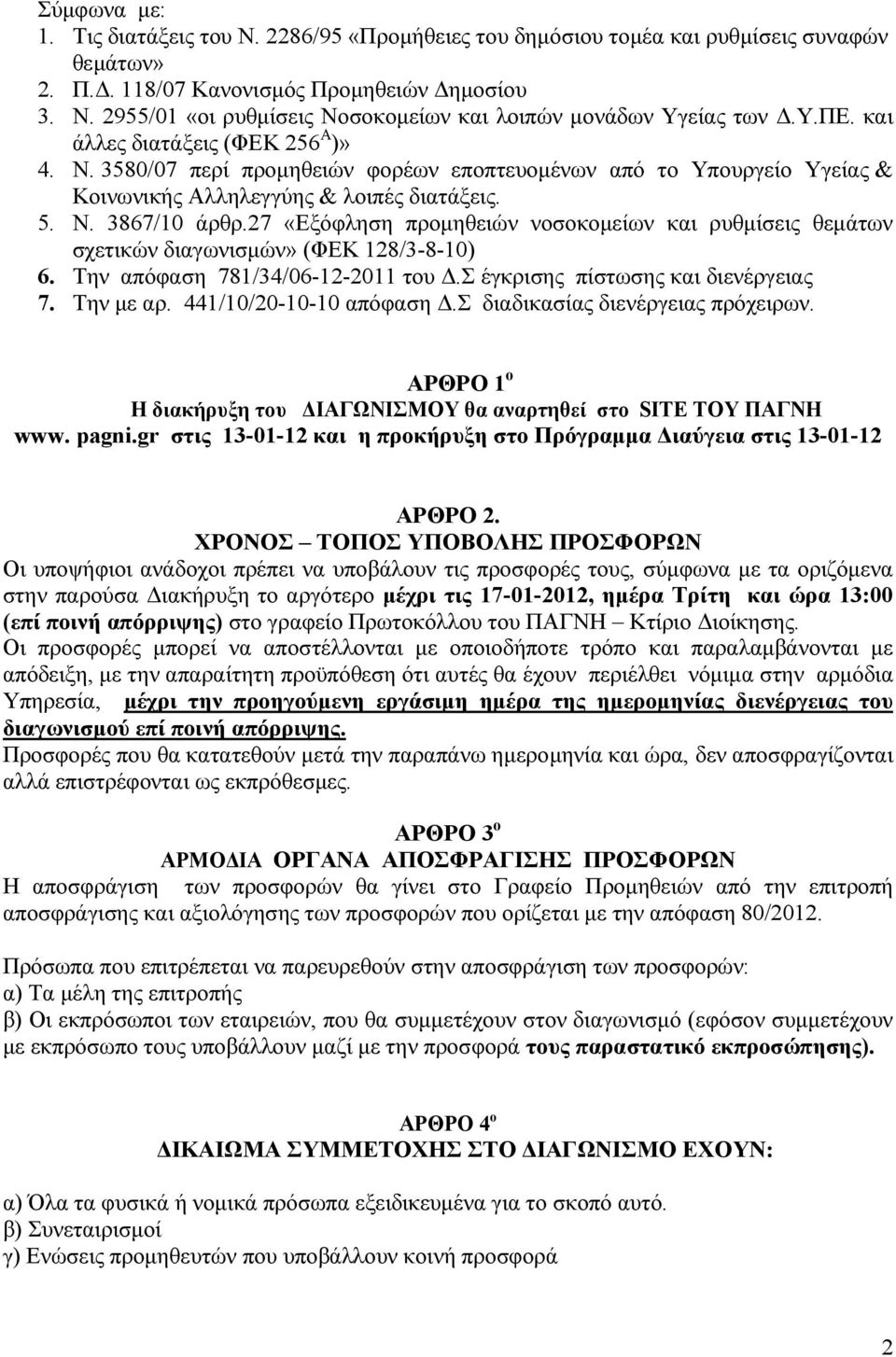 27 «Εξόφληση προµηθειών νοσοκοµείων και ρυθµίσεις θεµάτων σχετικών διαγωνισµών» (ΦΕΚ 128/3-8-10) 6. Την απόφαση 781/34/06-12-2011 του.σ έγκρισης πίστωσης και διενέργειας 7. Την µε αρ.