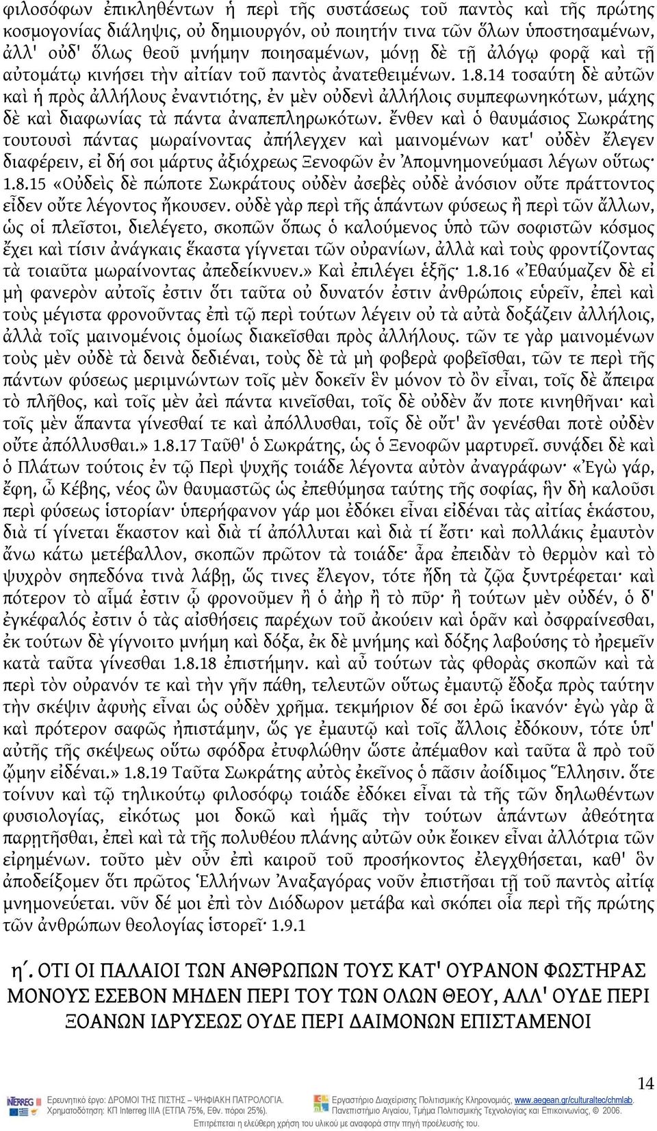 14 τοσαύτη δὲ αὐτῶν καὶ ἡ πρὸς ἀλλήλους ἐναντιότης, ἐν μὲν οὐδενὶ ἀλλήλοις συμπεφωνηκότων, μάχης δὲ καὶ διαφωνίας τὰ πάντα ἀναπεπληρωκότων.