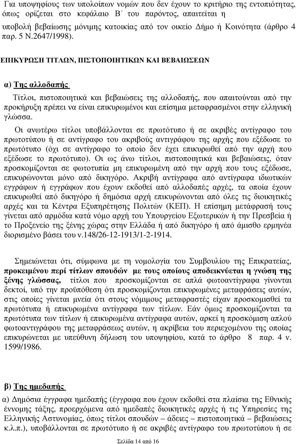 ΕΠΙΚΥΡΩΣΗ ΤΙΤΛΩΝ, ΠΙΣΤΟΠΟΙΗΤΙΚΩΝ ΚΑΙ ΒΕΒΑΙΩΣΕΩΝ α) Της αλλοδαπής Τίτλοι, πιστοποιητικά και βεβαιώσεις της αλλοδαπής, που απαιτούνται από την προκήρυξη πρέπει να είναι επικυρωµένοι και επίσηµα