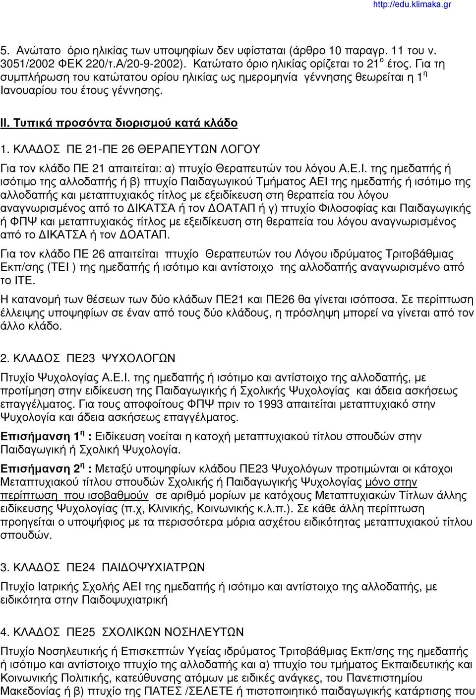 ΚΛΑΔΟΣ ΠΕ 21-ΠΕ 26 ΘΕΡΑΠΕΥΤΩΝ ΛΟΓΟΥ Για τον κλάδο ΠΕ 21 απαιτείται: α) πτυχίο Θεραπευτών του λόγου Α.Ε.Ι.